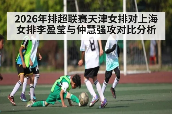 2026年排超联赛天津女排对上海女排李盈莹与仲慧强攻对比分析